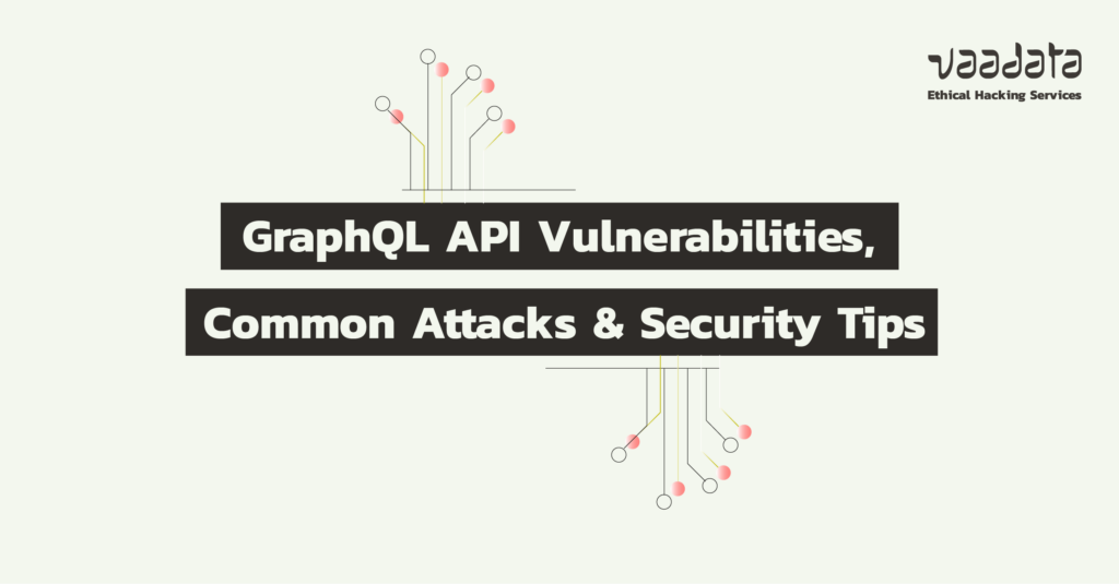 GraphQL API Vulnerabilities, Common Attacks and Security Tips