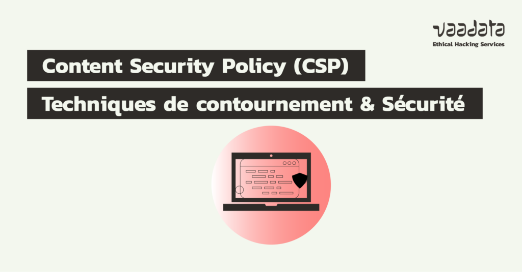 Content Security Policy (CSP) : techniques de contournement et bonnes pratiques sécurité