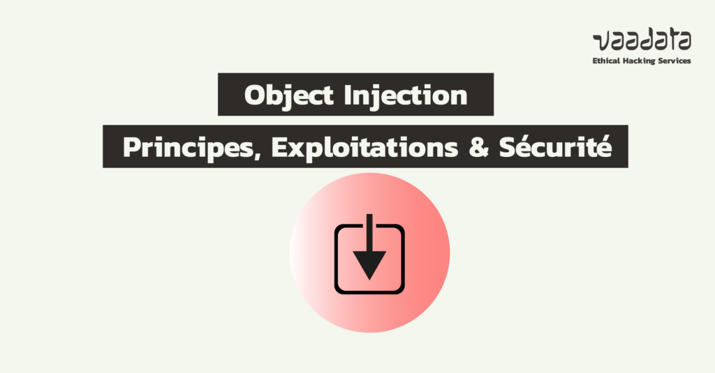 Object injection : principes, exploitations et bonnes pratiques sécurité